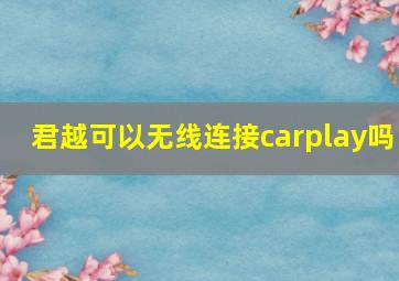 君越可以无线连接carplay吗