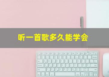 听一首歌多久能学会