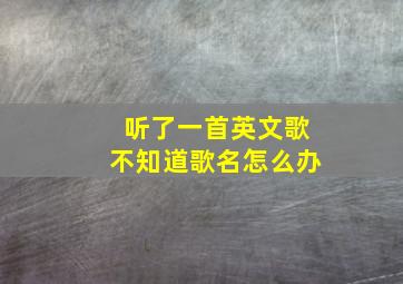 听了一首英文歌不知道歌名怎么办