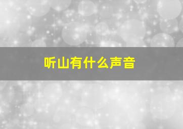 听山有什么声音