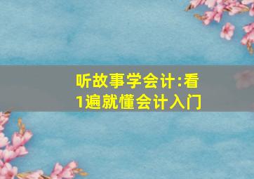 听故事学会计:看1遍就懂会计入门