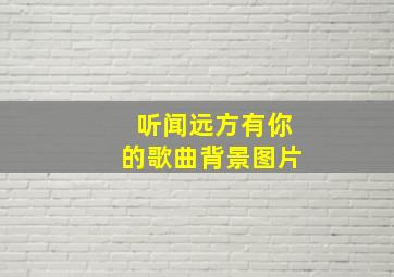 听闻远方有你的歌曲背景图片