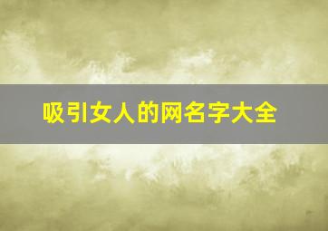 吸引女人的网名字大全