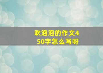 吹泡泡的作文450字怎么写呀