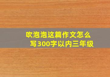 吹泡泡这篇作文怎么写300字以内三年级