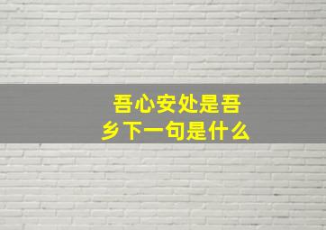 吾心安处是吾乡下一句是什么