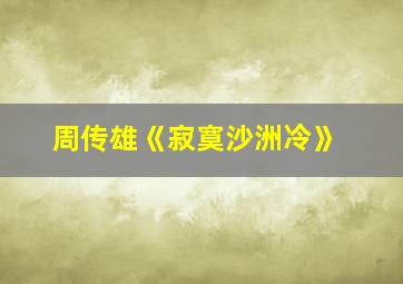 周传雄《寂寞沙洲冷》