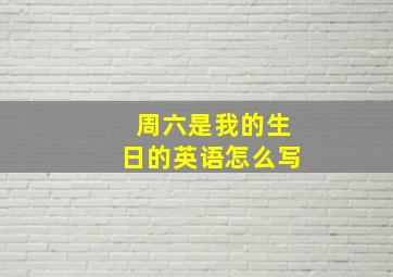 周六是我的生日的英语怎么写