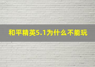 和平精英5.1为什么不能玩