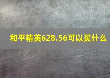 和平精英628.56可以买什么