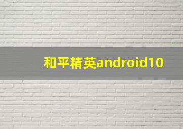 和平精英android10