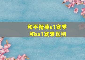 和平精英s1赛季和ss1赛季区别