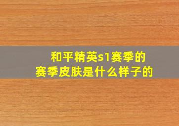 和平精英s1赛季的赛季皮肤是什么样子的