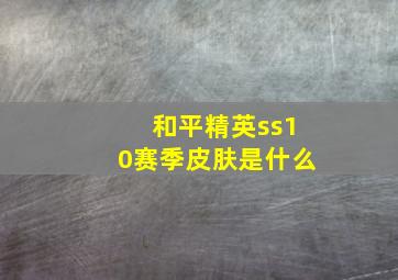 和平精英ss10赛季皮肤是什么