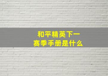 和平精英下一赛季手册是什么