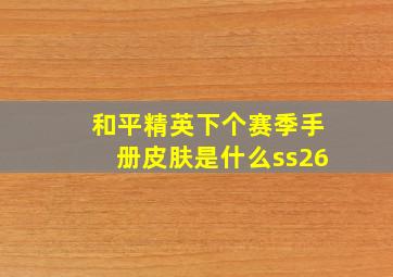 和平精英下个赛季手册皮肤是什么ss26