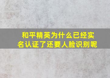 和平精英为什么已经实名认证了还要人脸识别呢