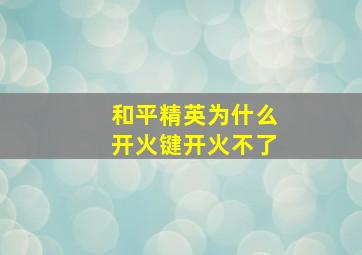 和平精英为什么开火键开火不了