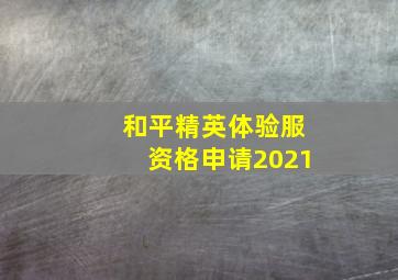 和平精英体验服资格申请2021