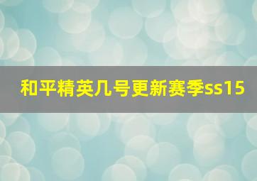 和平精英几号更新赛季ss15