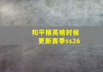 和平精英啥时候更新赛季ss26