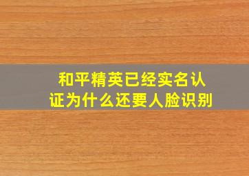 和平精英已经实名认证为什么还要人脸识别