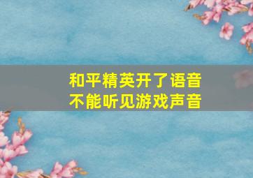 和平精英开了语音不能听见游戏声音