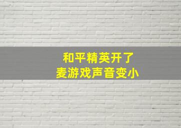 和平精英开了麦游戏声音变小