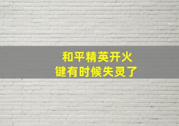 和平精英开火键有时候失灵了