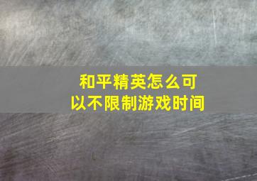 和平精英怎么可以不限制游戏时间