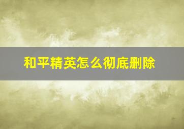 和平精英怎么彻底删除