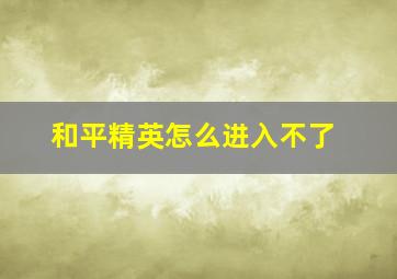 和平精英怎么进入不了