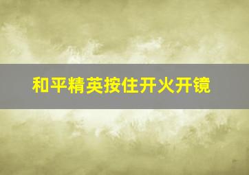 和平精英按住开火开镜