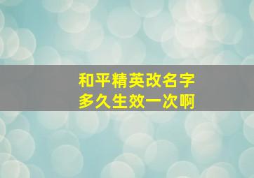 和平精英改名字多久生效一次啊