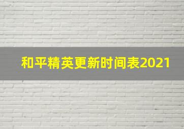 和平精英更新时间表2021