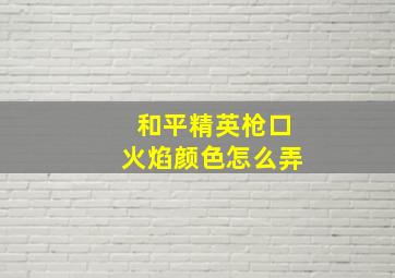 和平精英枪口火焰颜色怎么弄