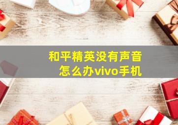 和平精英没有声音怎么办vivo手机