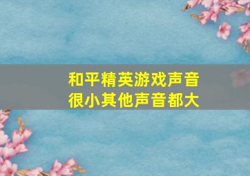 和平精英游戏声音很小其他声音都大