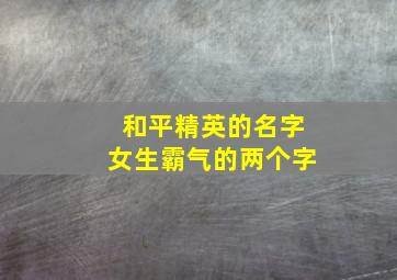 和平精英的名字女生霸气的两个字