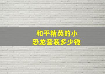 和平精英的小恐龙套装多少钱