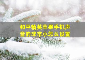 和平精英苹果手机声音的非常小怎么设置