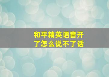 和平精英语音开了怎么说不了话