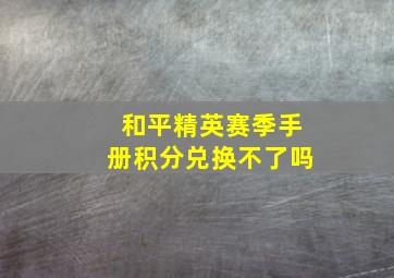 和平精英赛季手册积分兑换不了吗