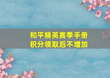 和平精英赛季手册积分领取后不增加