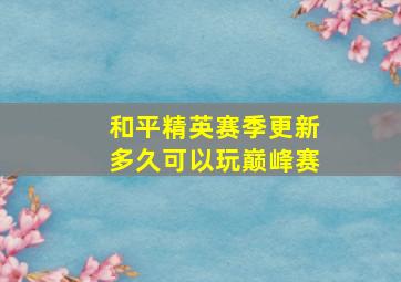 和平精英赛季更新多久可以玩巅峰赛