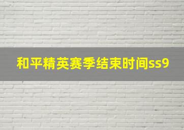 和平精英赛季结束时间ss9