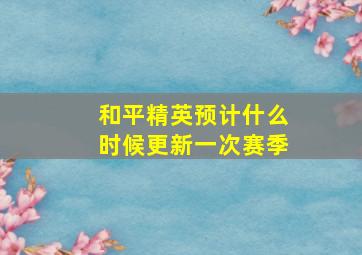 和平精英预计什么时候更新一次赛季