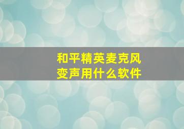 和平精英麦克风变声用什么软件