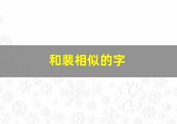 和裴相似的字