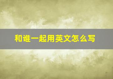 和谁一起用英文怎么写